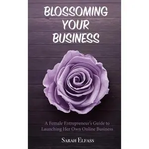 USED-Blossoming Your Business: A Female Entrepreneur's Guide to Launching Her Own Online Business by Elfass, Sarah (Paperback)