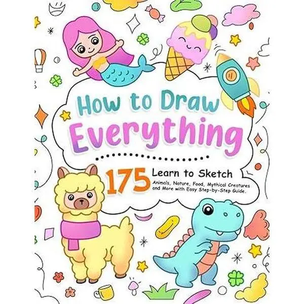 How to Draw Everything: Learn to Sketch 175 Animals, Nature, Food, Mythical Creatures and More with Easy Step-by-Step Guide. (How To Draw Step-by-Step for Kids)