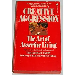 USED-Creative Aggression: The Art of Assertive Living by George R. Bach (Unknown)
