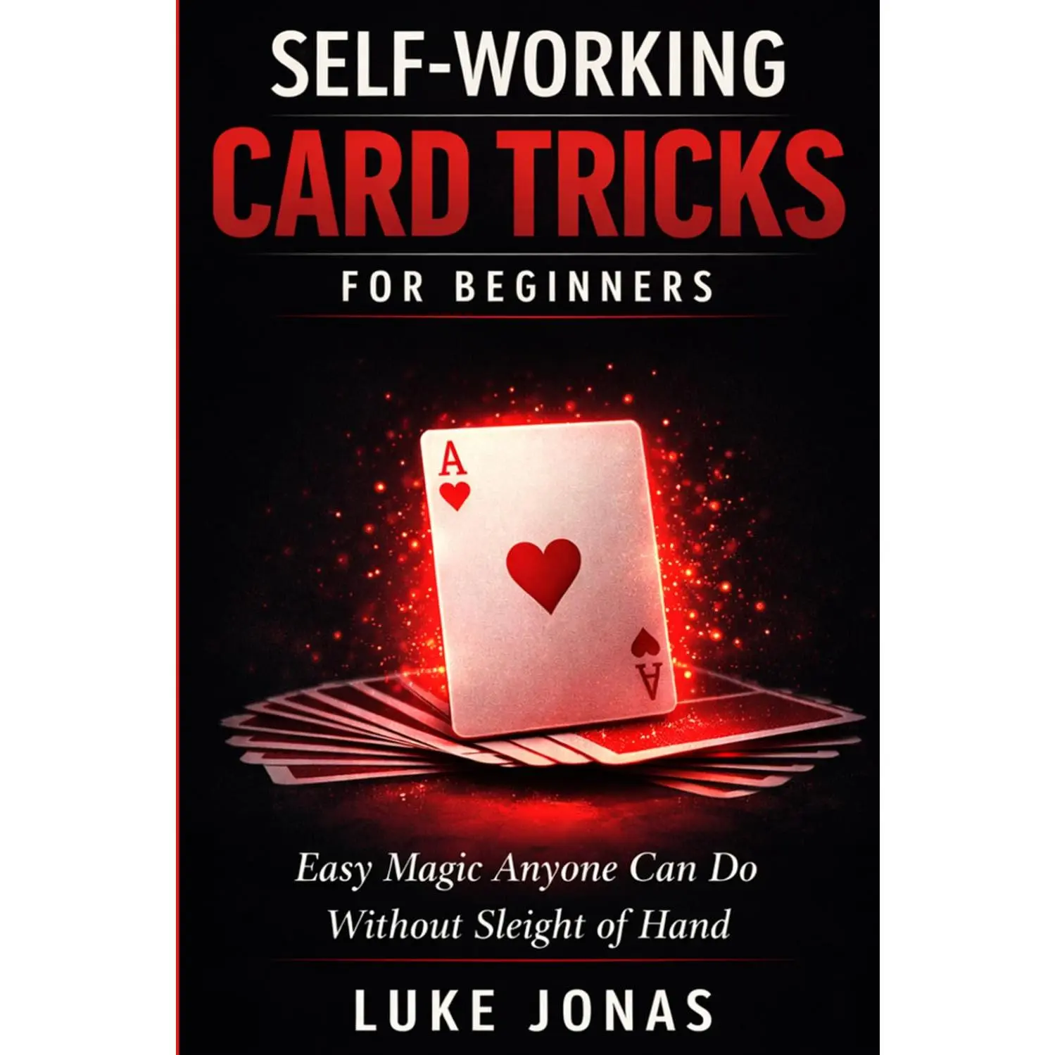 Self Working Card Tricks for Beginners: Easy Magic Anyone Can Do Without Sleight of Hand Paperback – April 5, 2026