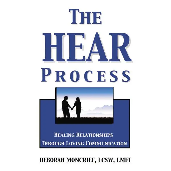 The HEAR Process: Healing Relationships through Loving Communication