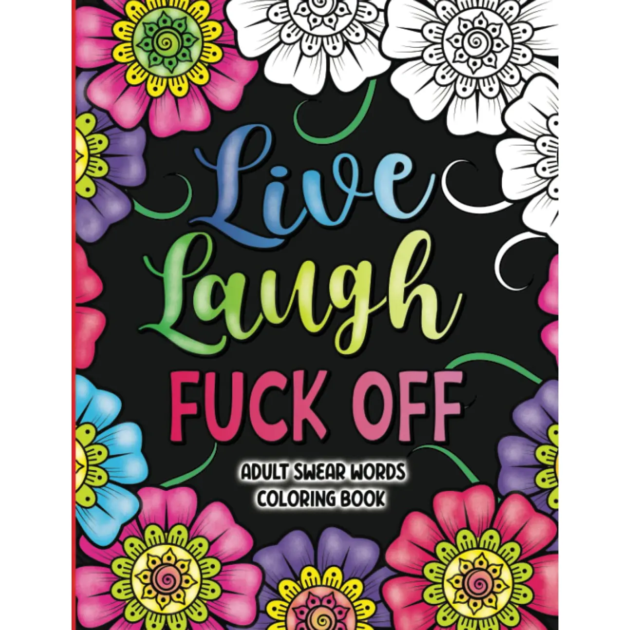 Adult Swear Words Coloring Book: Live, Laugh, Fuck Off: Swear Words Colouring Book for Adults | Sweary Coloring Book for Stress Relief and Relaxation | Adult Coloring Book Cuss Words
