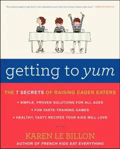 USED-Getting to Yum: The 7 Secrets of Raising Eager Eaters by Le Billon, Karen (Paperback)