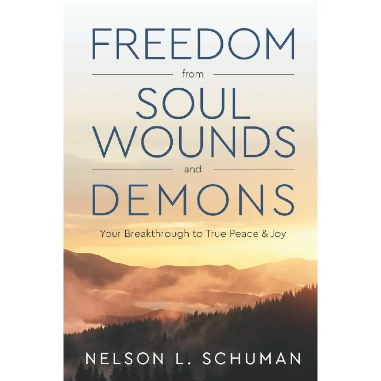 Freedom From Soul Wounds and Demons: Your Breakthrough to True Peace & Joy