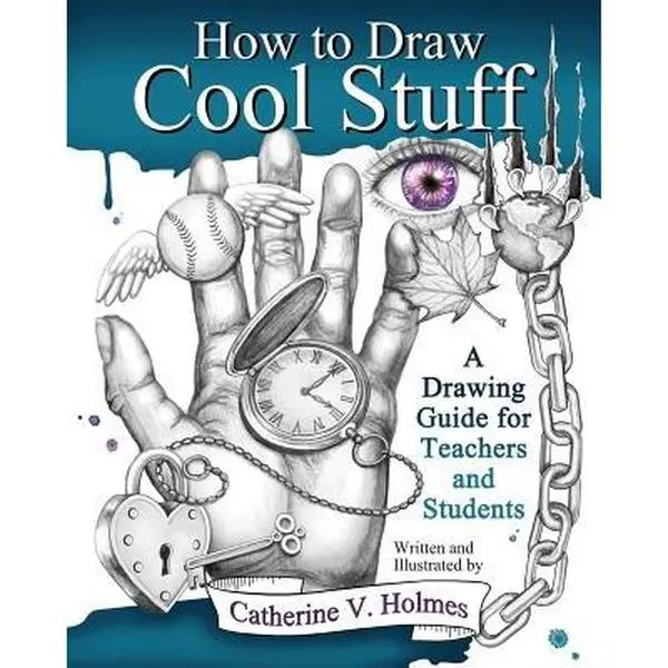 How to Draw Cool Stuff: Art Tutorial Book with Illustrations for Teachers and Students - Catherine V. Holmes, Paperback