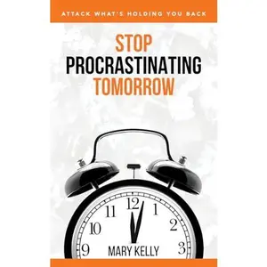 USED-Stop Procrastinating Tomorrow: Attack What's Holding You Back by Mary C Kelly PHD (Paperback)