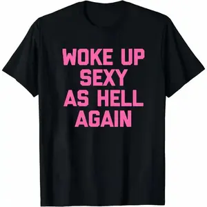 Woke up sexy as hell again funny apparel for Men Women T-Shirt