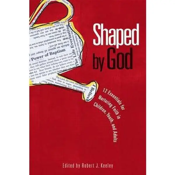 USED-Shaped by God: Twelve Essentials for Nurturing Faith in Children, Youth, and Adults by Robert J. Keeley (Paperback)