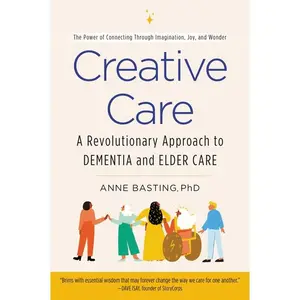 Creative Care: A Revolutionary Approach to Dementia and Elder Care by Anne Basting [Paperback Book]