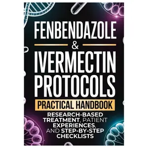 Fenbendazole & Ivermectin Protocols Handbook: Research-Based Cancer Treatment Guide for Patients & Caregivers, Including Patient Experiences, Step-by-Step Checklists