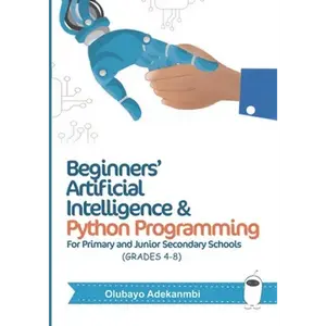 Beginners' Artificial Intelligence and Python Programming: For Grades 4 to 8 - Paperback