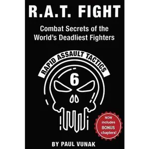 R.A.T. FIGHT Combat Secrets of the World's Deadliest Fighters: Rapid Assault Tactics -- Paul Vunak - Paperback