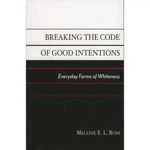 USED Book - Breaking the Code of Good Intentions: Everyday Forms of Whiteness (Perspectives on a Multiracial America) by Melanie E. L. Bush (Paperback) - english