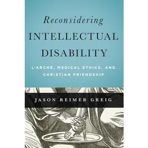 USED-Reconsidering Intellectual Disability: L'Arche, Medical Ethics, and Christian Friendship by Greig, Jason Reimer (Paperback)