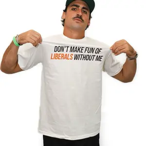 Liberals 2.0 Tee - White T-Shirt with Bold Statement "Don't Make Fun of Liberals Without Me" for Political Statements