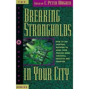 USED-Breaking Strongholds in Your City: How to Use Spiritual Mapping Tomake Your Prayers More Strategic, Effective and Targeted by Peter C. Wagner (Paperback)