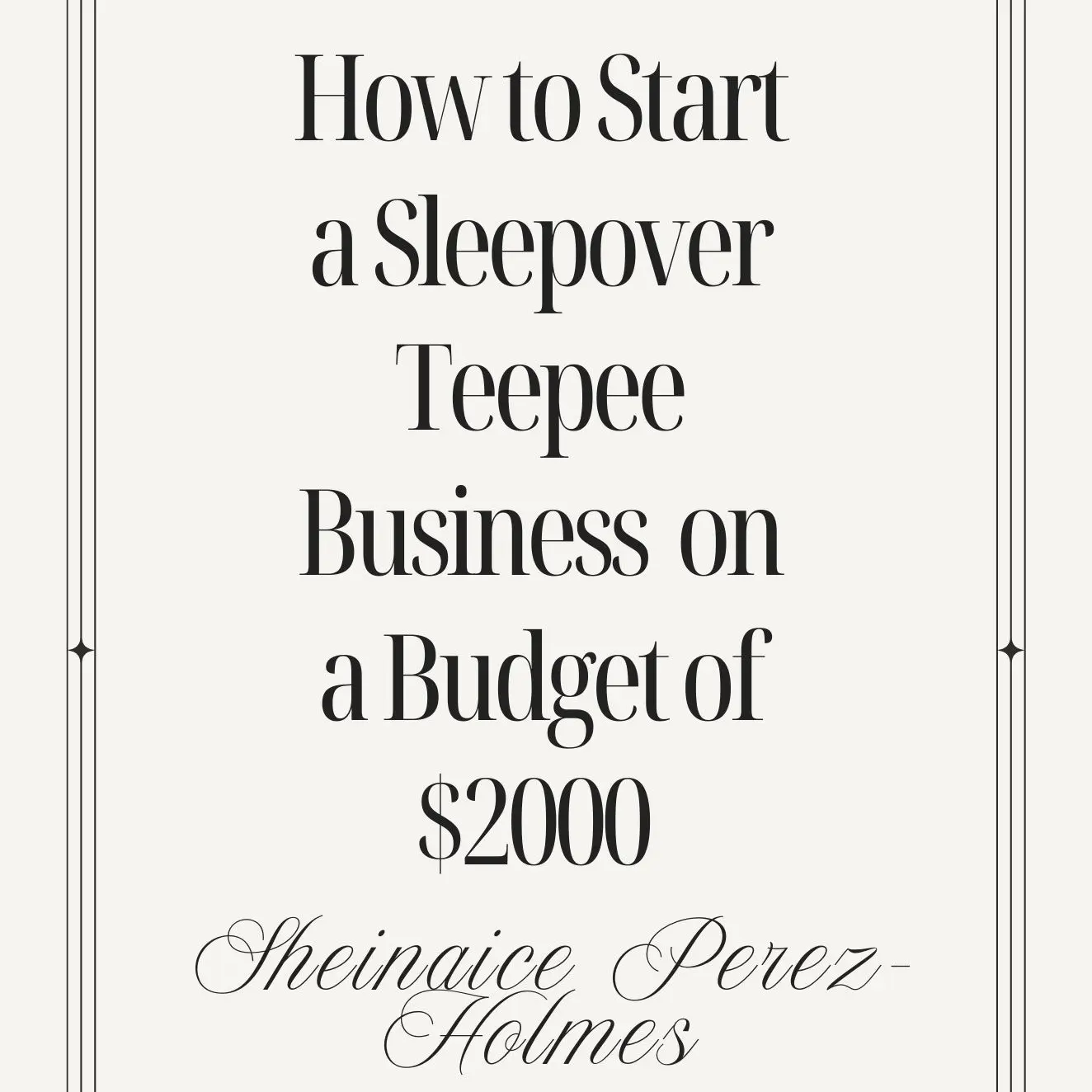 Sheinaice Perez-Holmes How to Start a Sleepover Teepee Business on a Budget of $2000 Guide for Entrepreneurs