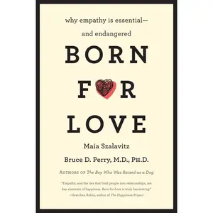 Born for Love: Why Empathy Is Essential--and Endangered by Bruce D. Perry||Maia Szalavitz [Paperback Book]