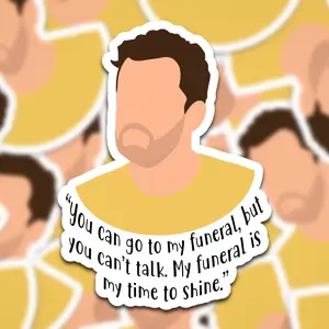 You Can Go To My Funeral But You Can't Talk My Funeral Is My Time To Shine Nick Miller Quote Waterproof vinyl sticker