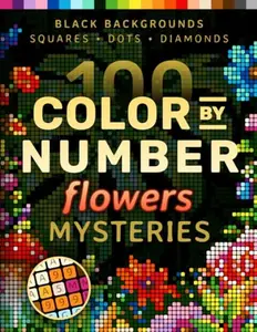 100 Color by Number Flowers Mysteries: A Coloring Book for Adults Relaxation and Wonder – Nature, Mushrooms, Garden (Pixelcolorist Quest)
