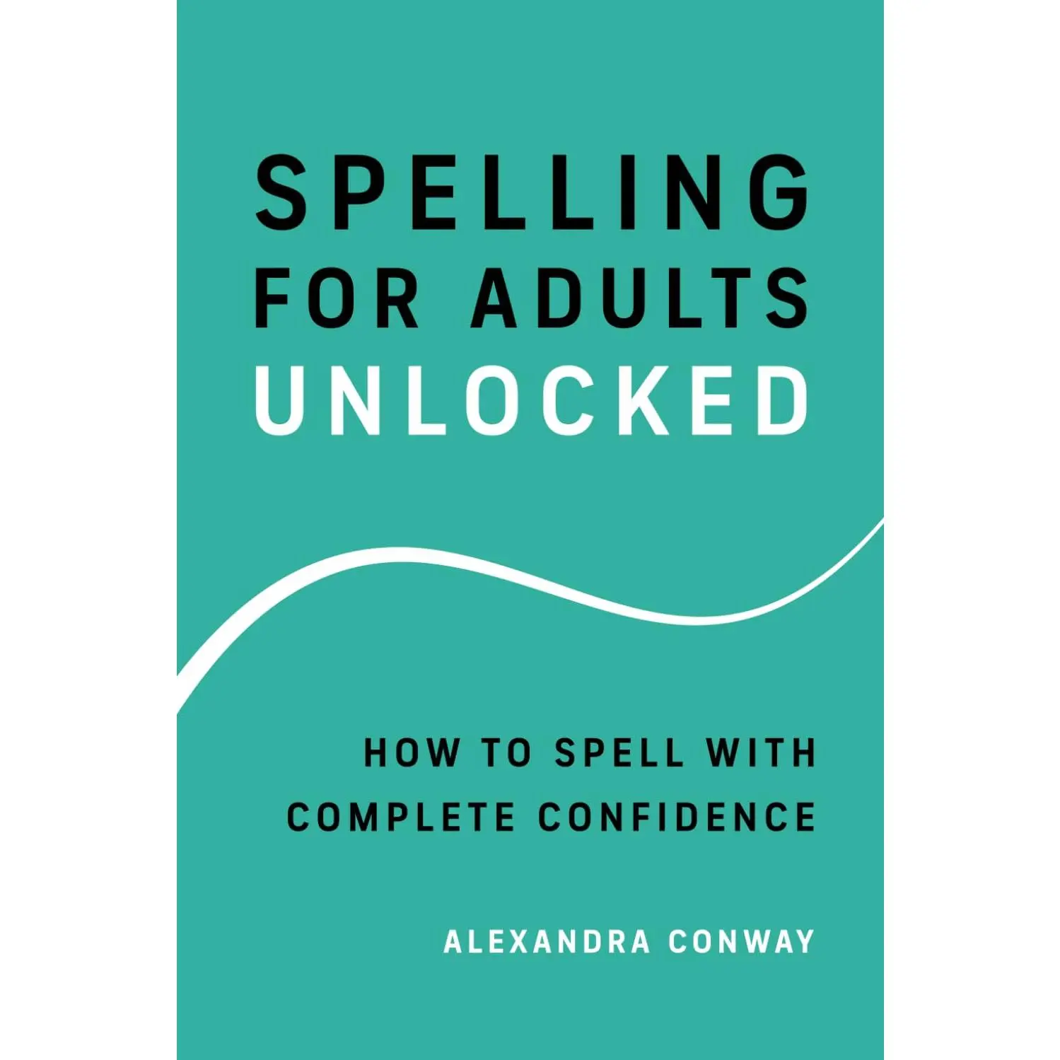 Spelling For Adults - Unlocked: How To Spell With Complete Confidence