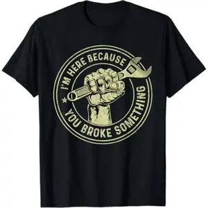 100% Cotton Summer T Shirts I'M Here Because You Broke Something, Mechanic Handyman T-Shirt T-Shirt For Men and Women