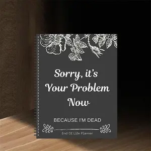 End-of-Life Planner | Sorry It’s Your Problem Now I’m Dead | Funeral & Legacy Organizer for Final Wishes
