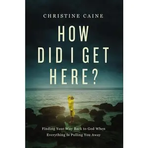 USED-How Did I Get Here?: Finding Your Way Back to God When Everything Is Pulling You Away by Caine, Christine (Paperback)