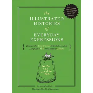 The Illustrated Histories of Everyday Expressions: Discover the True Stories Behind the English Language's 64 Most Popular Idioms (Etymology Book, History of Words, Language Reference Book, English Grammar and Idioms, Gift for Readers) (Illustrated Histo