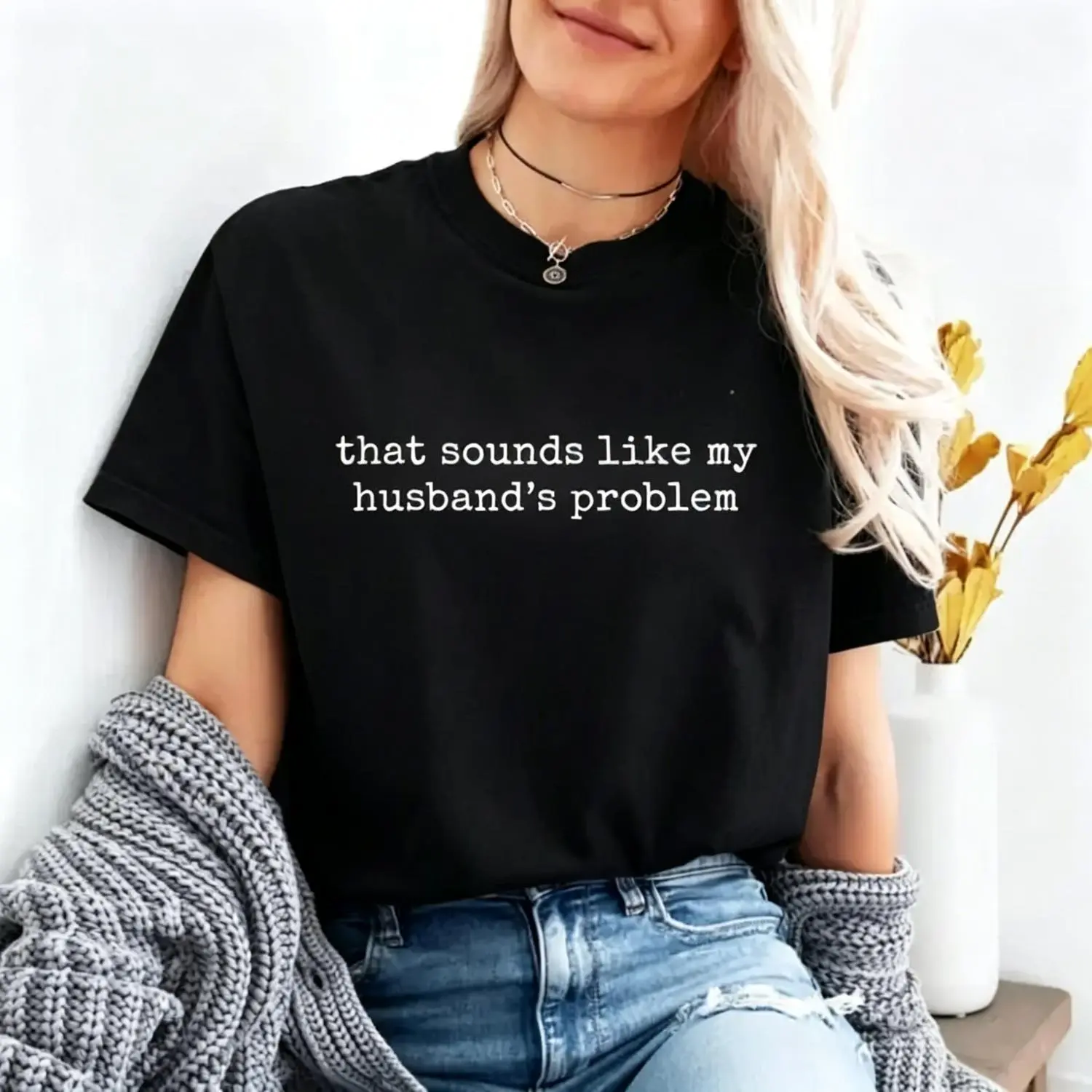 'Sounds Like My Husband's Problem'-a sarcastic, sassy, funny shirt for wives, playful humor, perfect gift and casual wear