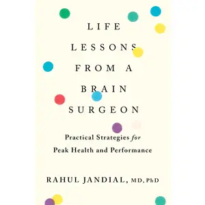 Life Lessons From A Brain Surgeon: Practical Strategies for Peak Health and Performance by Rahul Jandial [Paperback Book]