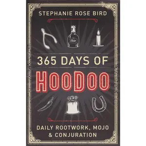 365 Days of Hoodoo by Stephanie Rose Bird: Daily Rootwork, Spells &amp; Magic