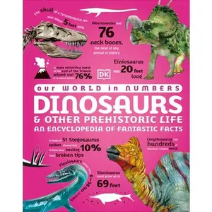 Our World in Numbers Dinosaurs & Other Prehistoric Life: An Encyclopedia of Fantastic Facts -- DK, Hardcover