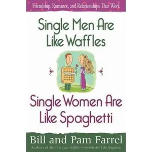 USED-Single Men Are Like Waffles—Single Women Are Like Spaghetti: Friendship, Romance, and Relationships That Work by Bill Farrel (Paperback)