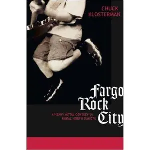 USED-Fargo Rock City: A Heavy Metal Odyssey in Rural North Dakota by Chuck Klosterman (Hardcover)