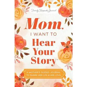 Mom, I Want to Hear Your Story: A Mother's Guided Journal To Share Her Life & Her Love (Hear Your Story Books)