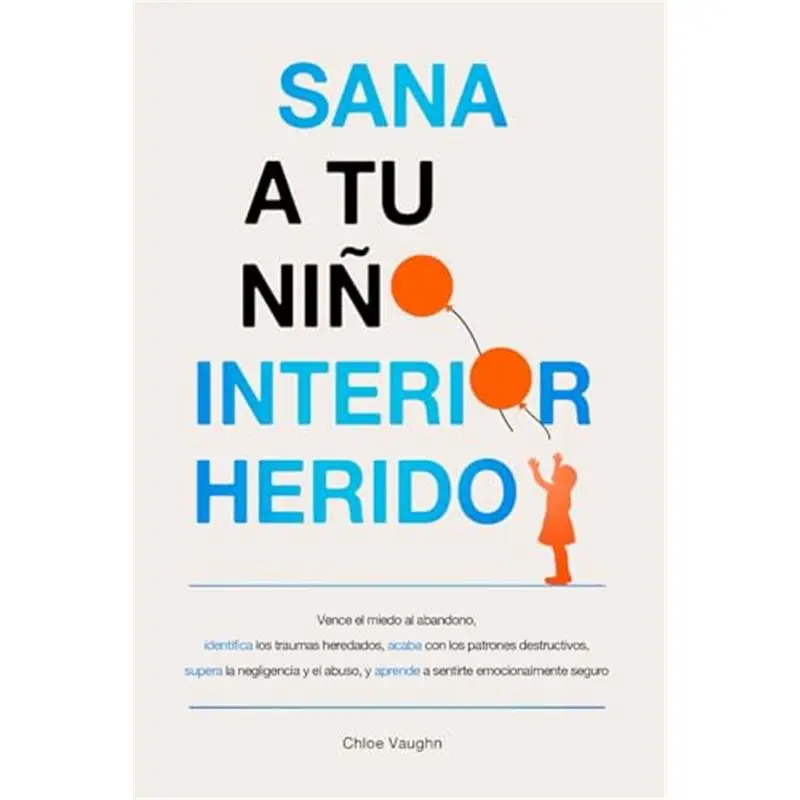 Sana a tu niño interior herido Vence el miedo al abandono, identifica los traumas heredados, acaba con los patrones destructivos, supera la ... (The Inner Healing Series) (Spanish Edition)-Paperback