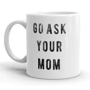 Go Ask Your Mom Mug Funny Mothers Day Fathers Day Coffee Cup - 11oz Funny Coffee Mugs Ceramic Printed Drinkware Cup