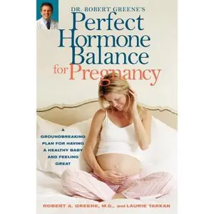 USED-Dr. Robert Greene's Perfect Hormone Balance for Pregnancy: A Groundbreaking Plan for Having a Healthy Baby and Feeling Great by Robert A. Greene M.D. (Paperback)