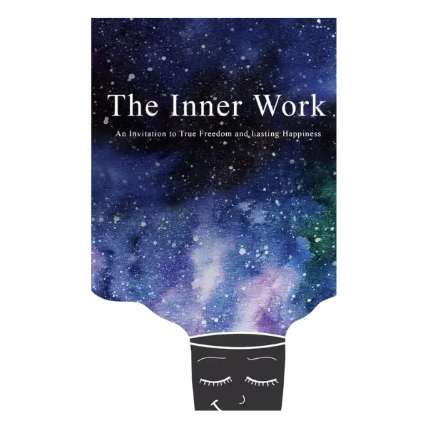 The Inner Work: An Invitation to True Freedom and Lasting Happiness