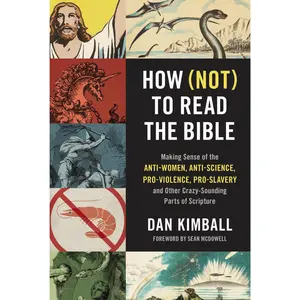 How (Not) to Read the Bible: Making Sense of the Anti-women, Anti-science, Pro-violence, Pro-slavery and Other Crazy-Sounding Parts of Scripture by Dan Kimball||Sean McDowell [Paperback Book]