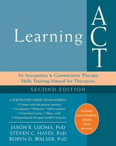 Learning ACT: An Acceptance and Commitment Therapy Skills Training Manual for Therapists -- Jason B. Luoma, Paperback