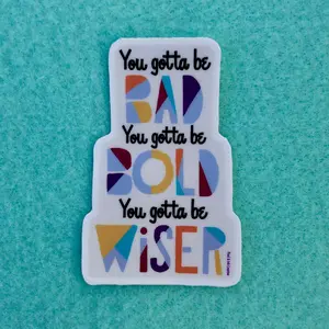 Bad, Bold, Wiser Gotta Be sticker