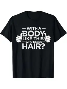 Men's "With A Body Like This, Who Needs Hair?" Round Neck Streetwear Graphic T-Shirt - Menswear, Humorous Slogan Print, Relaxed Fit, Perfect for Casual Outings, Social Gatherings & Gift Giving, Funny Statement Tee for Men