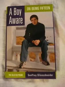 USED-A Boy Aware: On Being Fifteen : The Selected Poems by Geoffrey Dilenschneider (Hardcover)
