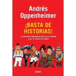 USED-Andrés Oppenheimer (¡Basta de historias! La obsesión latinoamericana con el pasado y las 12 claves del futuro) by Andrés Oppenheimer (Hardcover)