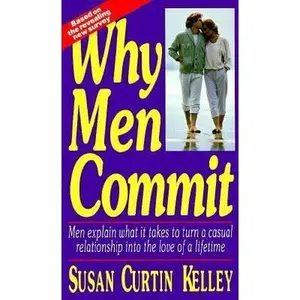 USED-Why Men Commit: Men Explain What It Takes to Turn a Casual Relationship into the Love of a Lifetime by Susan Curtin Kelley (Paperback)