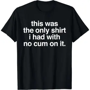 Ootd T Shirt This Was The Only Shirt I Had With No Cum On It Funny Saying Tee Novelty Humor Graphic Top Casual Streetwear