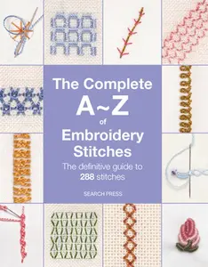 The Complete A-Z of Embroidery Stitches: The Definitive Guide to 288 Stitches -- Inspirations Studio - Paperback