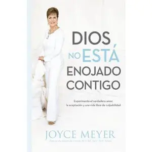 USED-Dios No Está Enojado Contigo: Experimenta El Verdadero Amor, La Aceptación Y Una Vida Libre de Culpabilidad by Meyer, Joyce (Paperback)